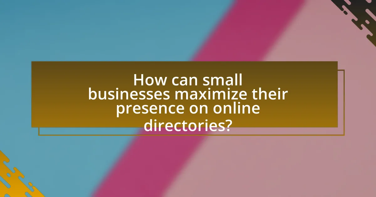 How can small businesses maximize their presence on online directories?