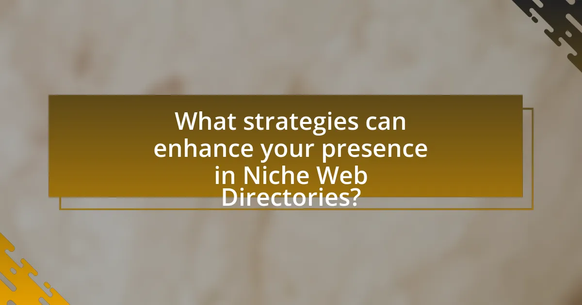 What strategies can enhance your presence in Niche Web Directories?
